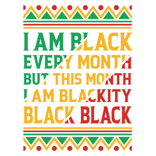 I Am Black Every Month DTF Print