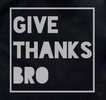 Give Thanks Bro